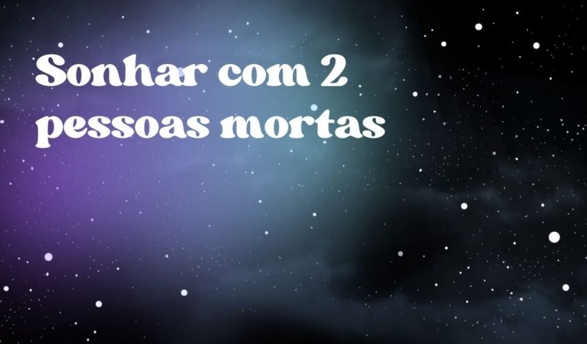 Sonhar com 2 pessoas mortas