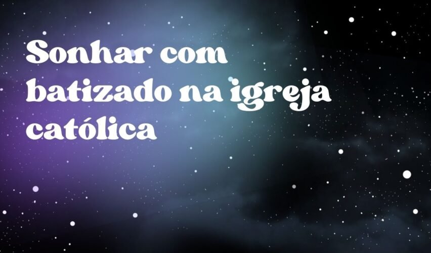 Sonhar com batizado na igreja católica
