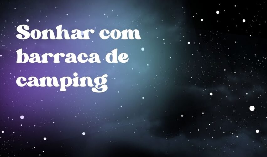 Sonhar com barraca de camping