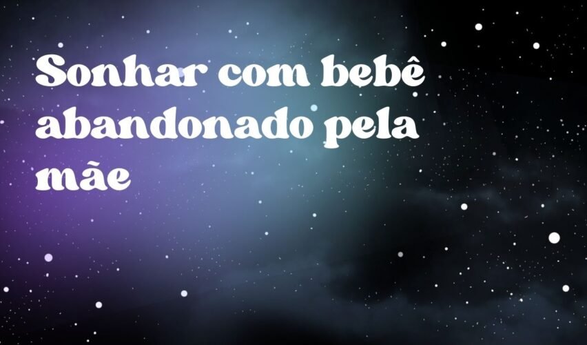 Sonhar com bebê abandonado pela mãe