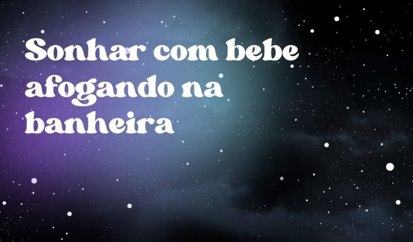 Sonhar com bebe afogando na banheira