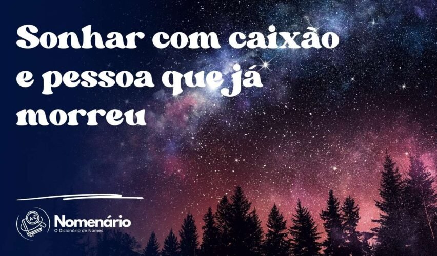 Sonhar com caixão e pessoa que já morreu
