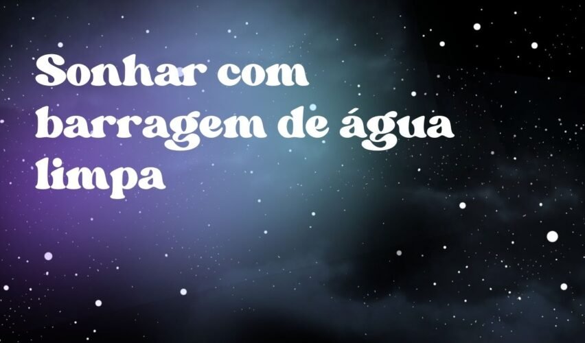 Sonhar com barragem de água limpa
