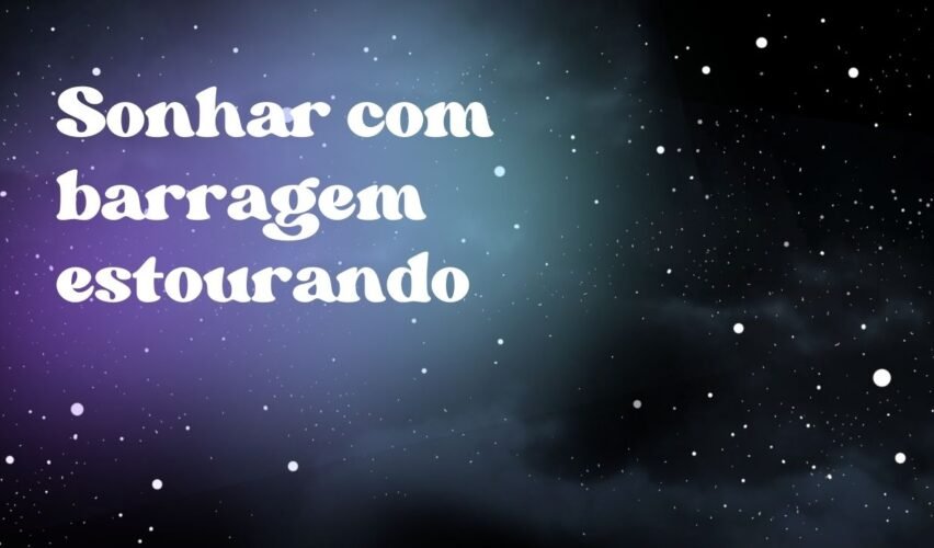 Sonhar com barragem estourando