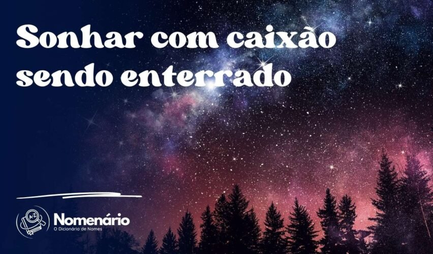 Sonhar com caixão sendo enterrado