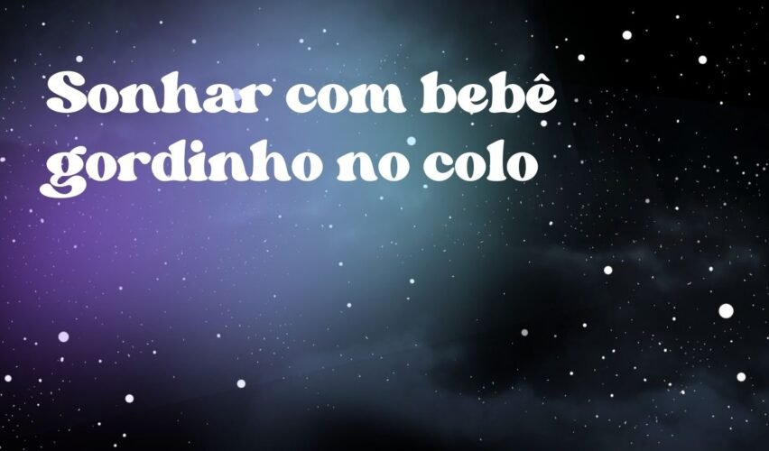 Sonhar com bebê gordinho no colo