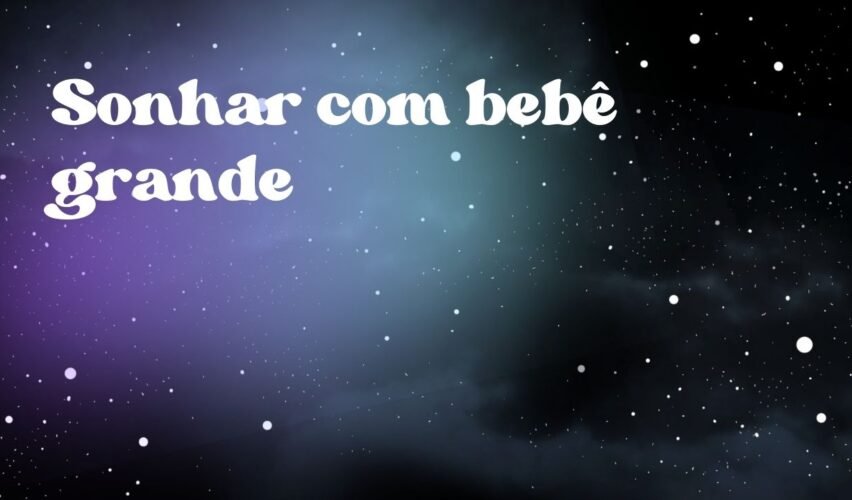 Sonhar com bebê grande