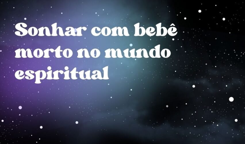 Sonhar com bebê morto no mundo espiritual