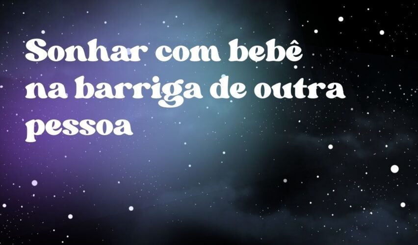 Sonhar com bebê na barriga de outra pessoa