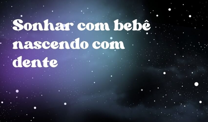 Sonhar com bebê nascendo com dente