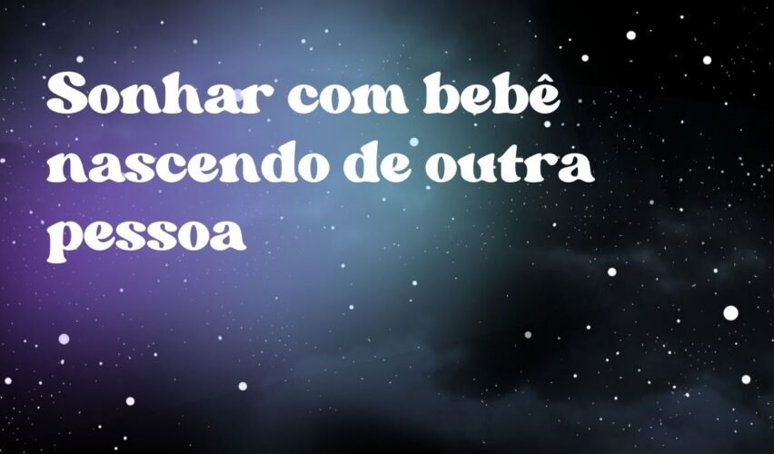 Sonhar com bebê nascendo de outra pessoa
