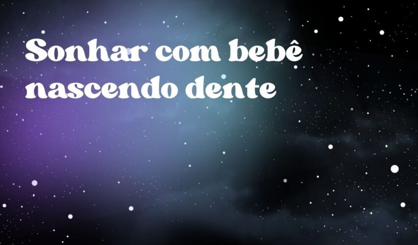 Sonhar com bebê nascendo dente