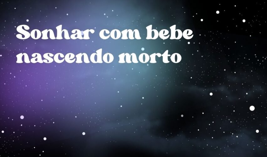 Sonhar com bebe nascendo morto
