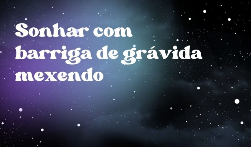 Sonhar com barriga de grávida mexendo