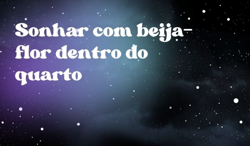 Sonhar com beija-flor dentro do quarto