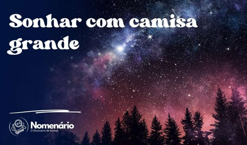 Sonhar com camisa grande