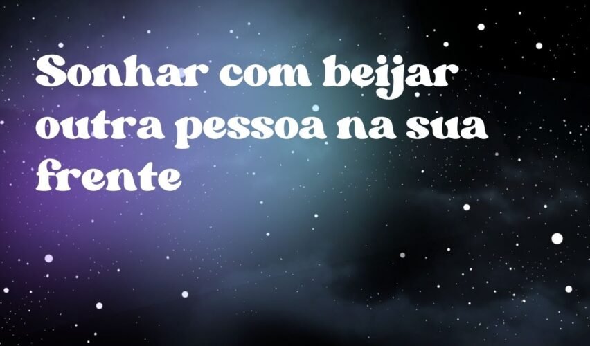 Sonhar com beijar outra pessoa na sua frente
