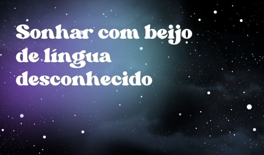 Sonhar com beijo de língua desconhecido