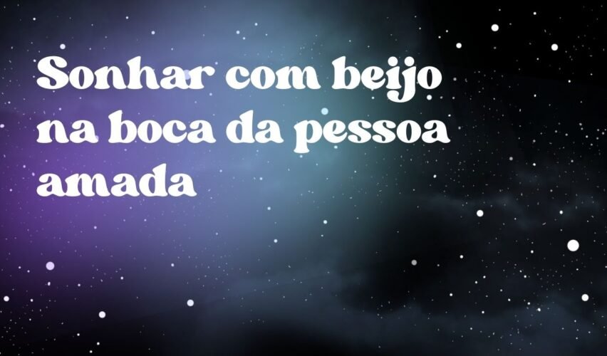 Sonhar com beijo na boca da pessoa amada
