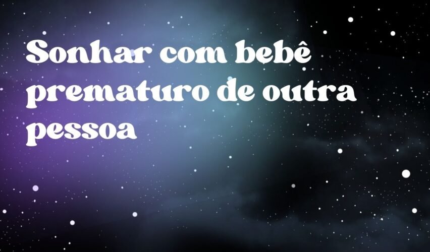 Sonhar com bebê prematuro de outra pessoa