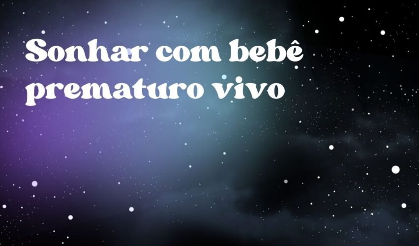 Sonhar com bebê prematuro vivo