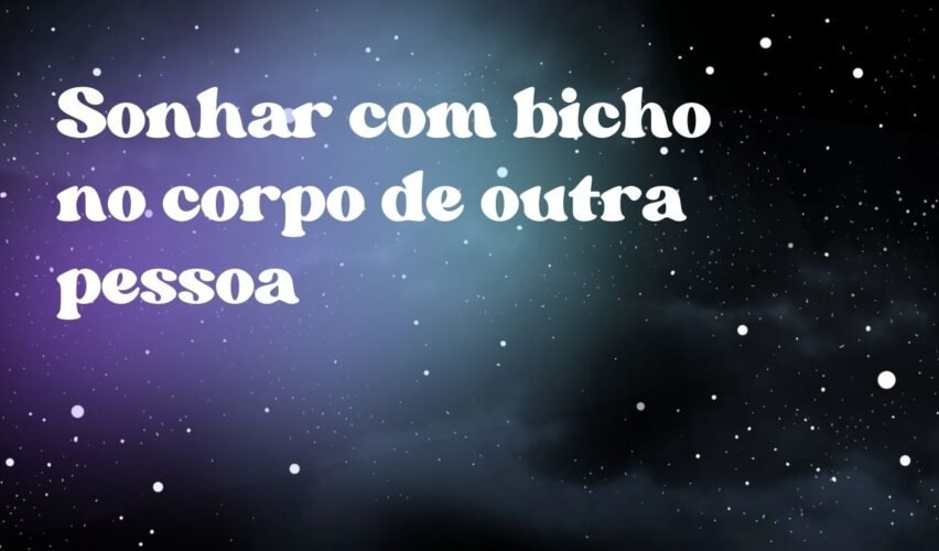 Sonhar com bicho no corpo de outra pessoa
