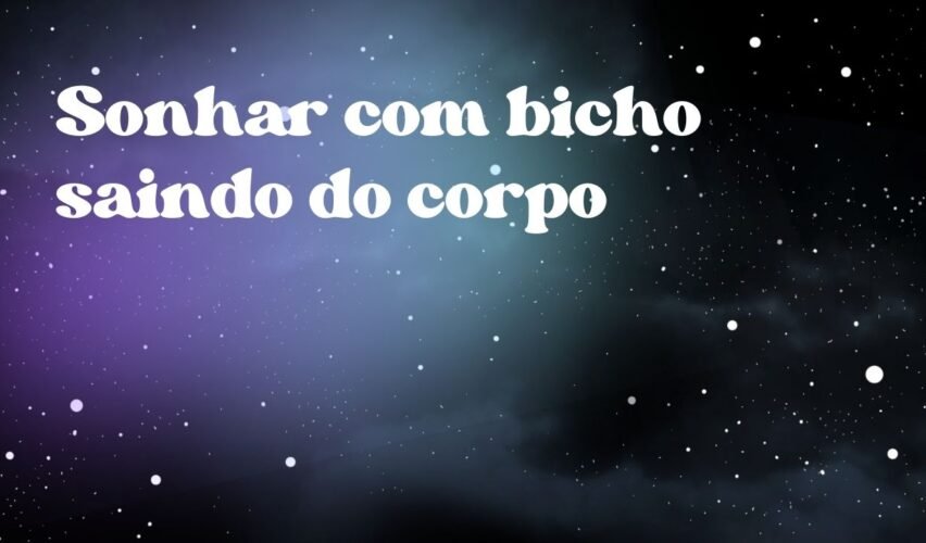 Sonhar com bicho saindo do corpo
