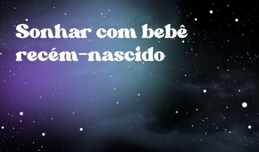 Sonhar com bebê recém-nascido
