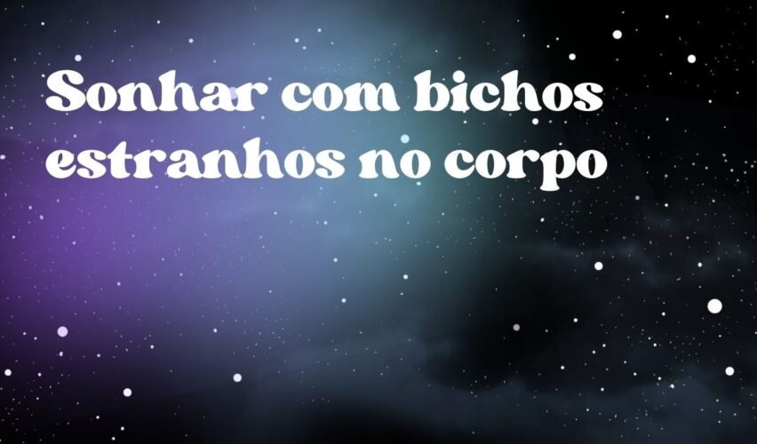 Sonhar com bichos estranhos no corpo