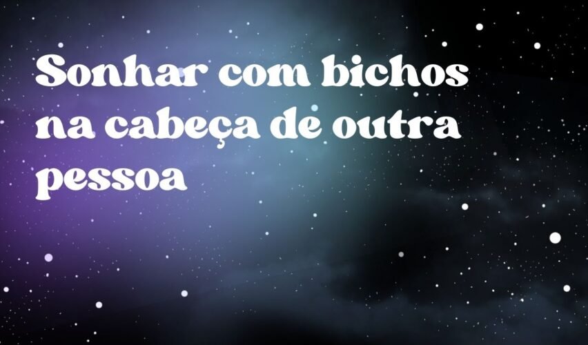 Sonhar com bichos na cabeça de outra pessoa