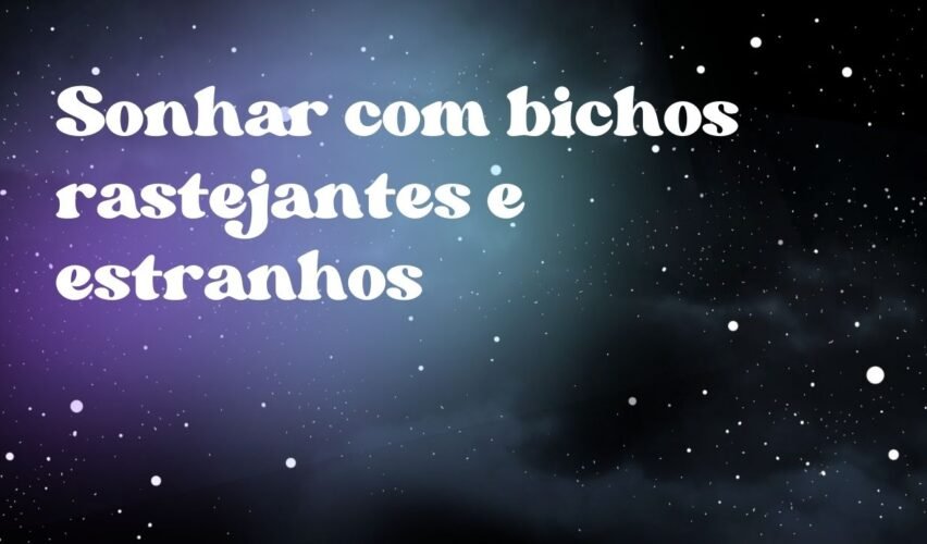 Sonhar com bichos rastejantes e estranhos