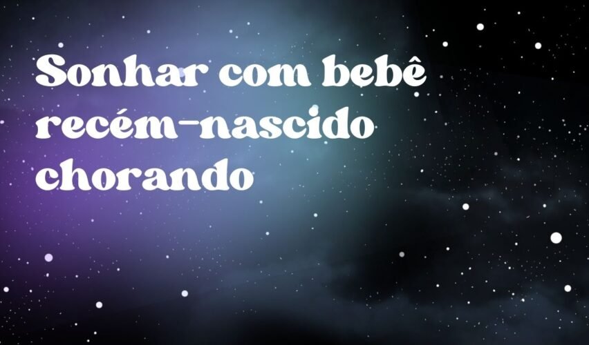 Sonhar com bebê recém-nascido chorando