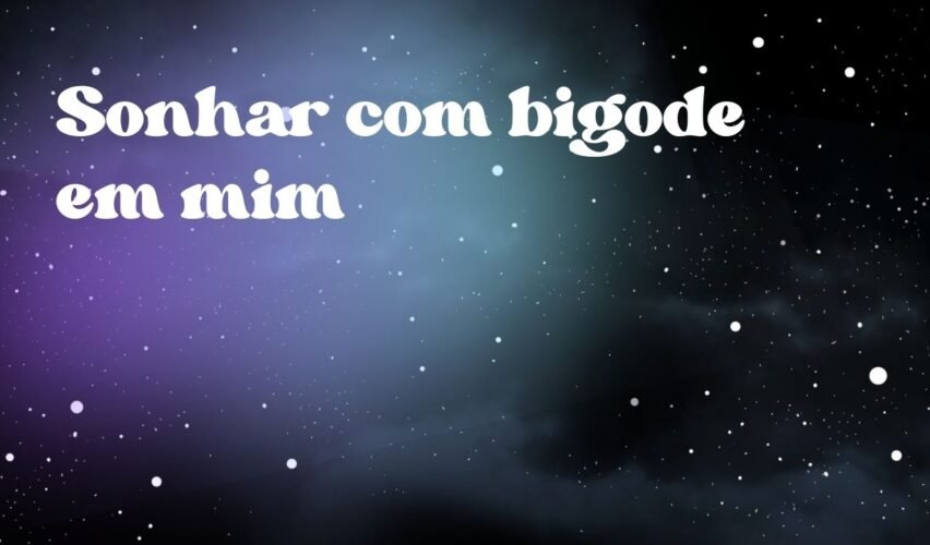 Sonhar com bigode em mim