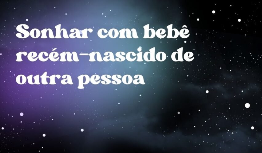 Sonhar com bebê recém-nascido de outra pessoa