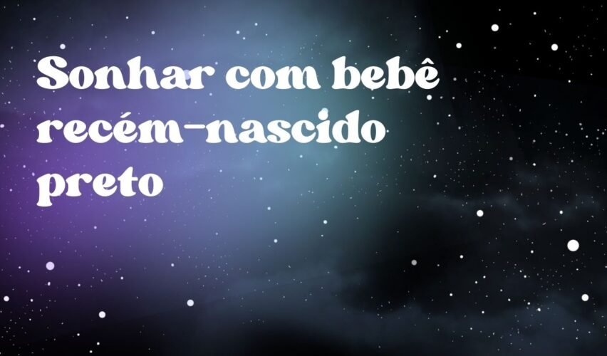Sonhar com bebê recém-nascido preto
