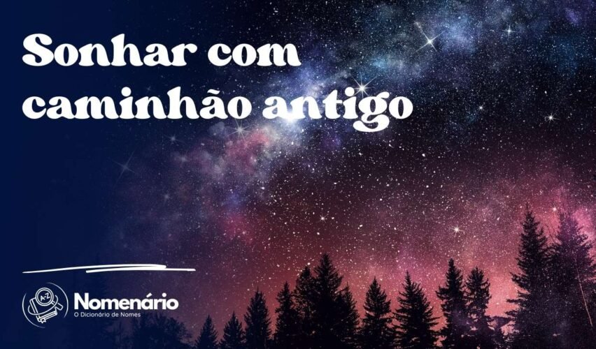 Sonhar com caminhão antigo