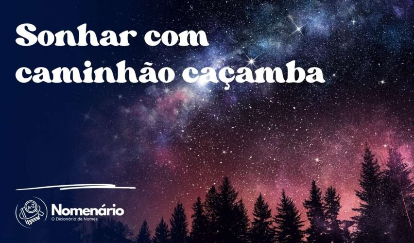 Sonhar com caminhão caçamba