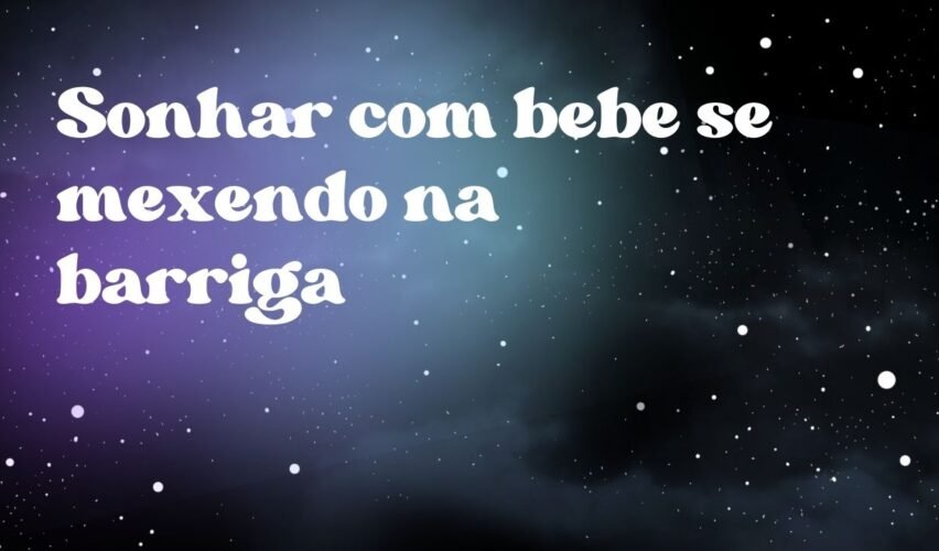 Sonhar com bebe se mexendo na barriga