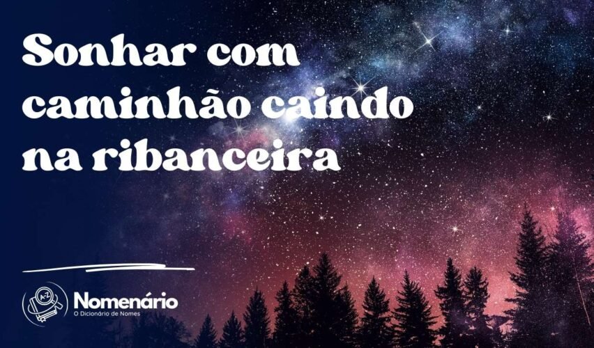 Sonhar com caminhão caindo na ribanceira