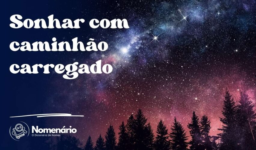 Sonhar com caminhão carregado