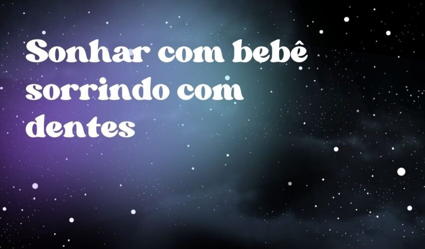 Sonhar com bebê sorrindo com dentes