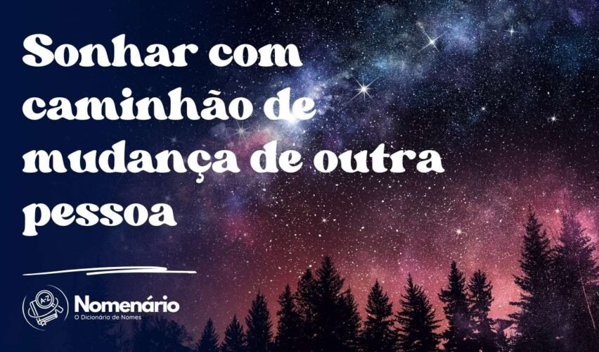 Sonhar com caminhão de mudança de outra pessoa