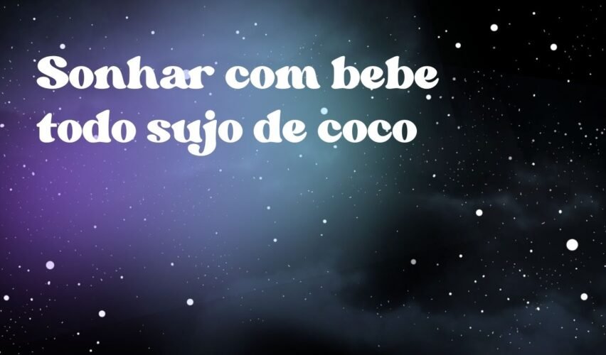 Sonhar com bebe todo sujo de coco