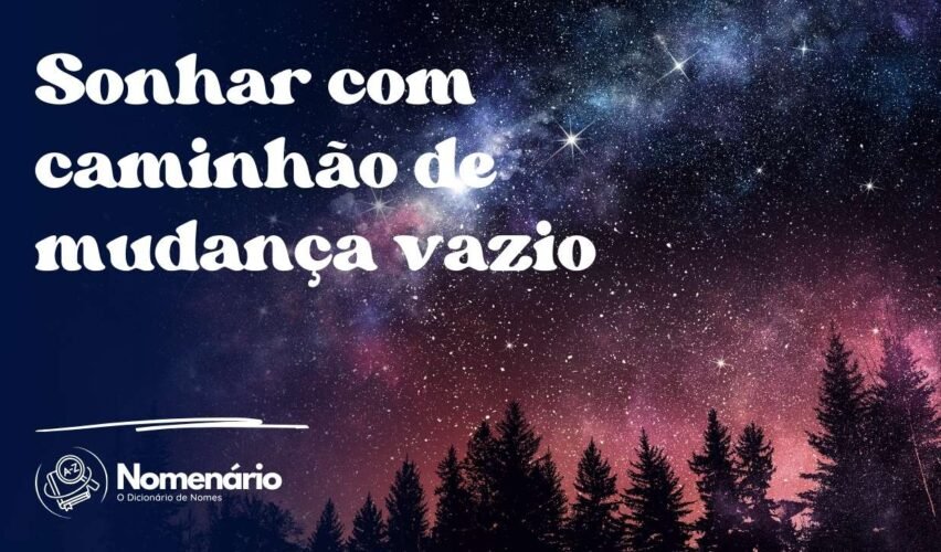 Sonhar com caminhão de mudança vazio