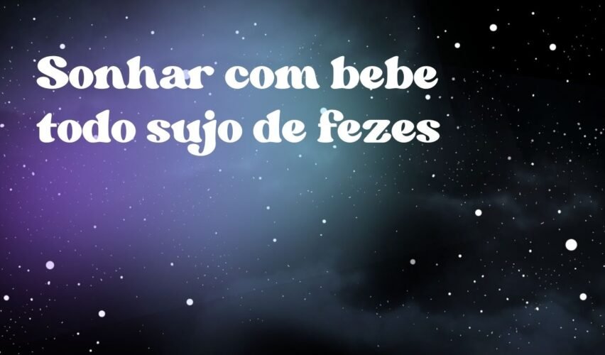 Sonhar com bebe todo sujo de fezes
