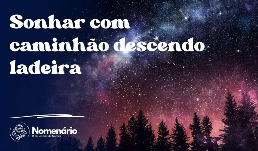 Sonhar com caminhão descendo ladeira