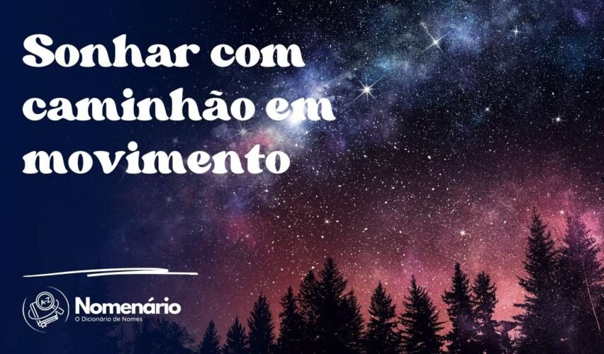 Sonhar com caminhão em movimento