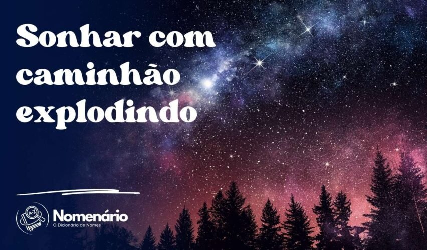 Sonhar com caminhão explodindo