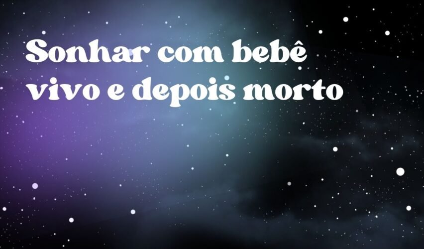 Sonhar com bebê vivo e depois morto