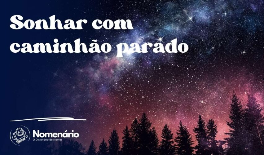 Sonhar com caminhão parado